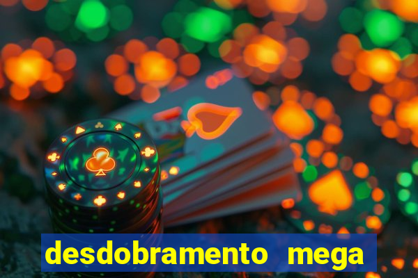 desdobramento mega sena 18 dezenas